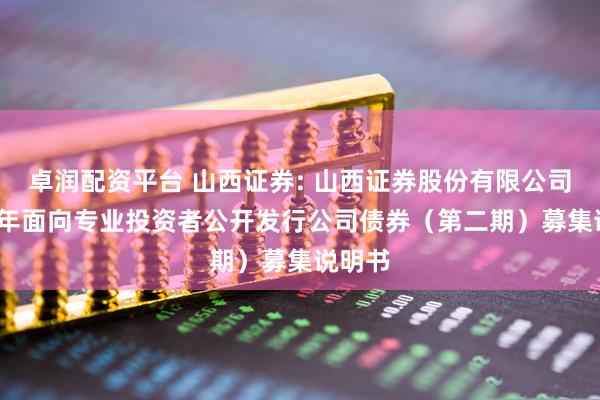 卓润配资平台 山西证券: 山西证券股份有限公司2025年面向专业投资者公开发行公司债券（第二期）募集说明书